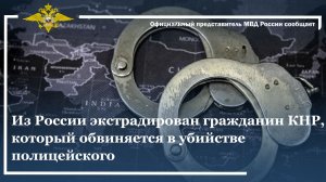 Из России экстрадирован гражданин КНР, который обвиняется в убийстве полицейского
