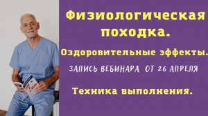 Запись вебинара от 26.04.2022 г. Физиологическая походка. Оздоравливающие эффекты.Техника выполнения