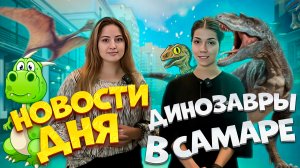 Новости дня: динозавры в Самаре!