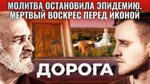МОЛИТВА ОСТАНОВИЛА ЭПИДЕМИЮ. МЕРТВЫЙ ВОСКРЕС ПЕРЕД ИКОНОЙ. ДОРОГА. ВОРОНЕЖСКАЯ ЕПАРХИЯ