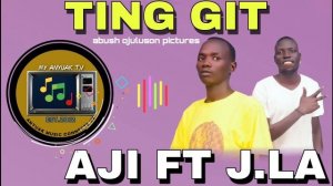 Aji Ft. J.La  - Ting Git ( New Hit )