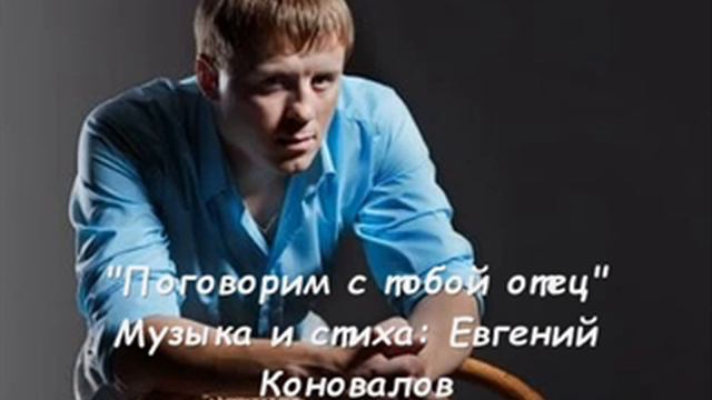 Евгений Коновалов - "Поговорим с тобой отец"