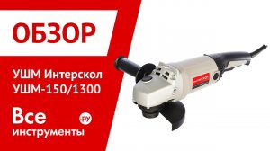 Обзор угловой шлифмашины Интерскол УШМ 150-1300