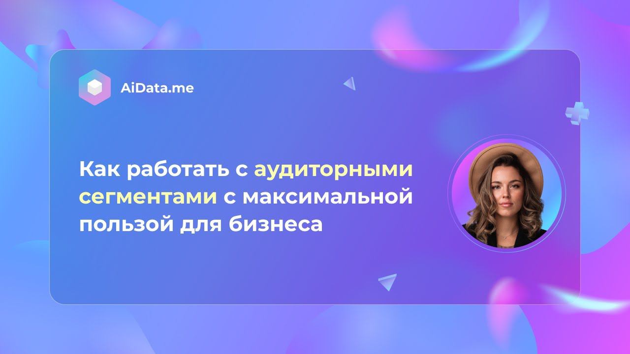 Как работать с аудиторными сегментами с максимальной пользой для бизнеса