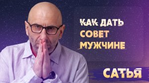 Сатья. Как давать советы мужчине?