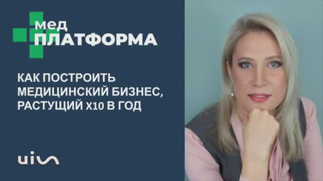 Как построить медицинский бизнес, растущий X10 в год. Любовь Малютина, МЕДПЛАТФОРМА