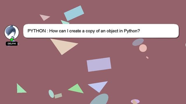 PYTHON : How can I create a copy of an object in Python?