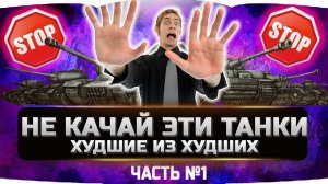 НЕ ВЗДУМАЙ КАЧАТЬ ЭТИ ТАНКИ!!! ✮ТОП 5  САМОЙ ПЛОХОЙ ТЕХНИКИ