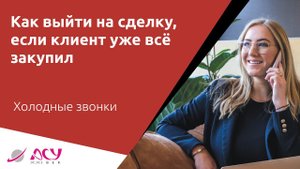Как выйти на сделку, если клиент уже всё закупил? Разбор АСУ 21 Век