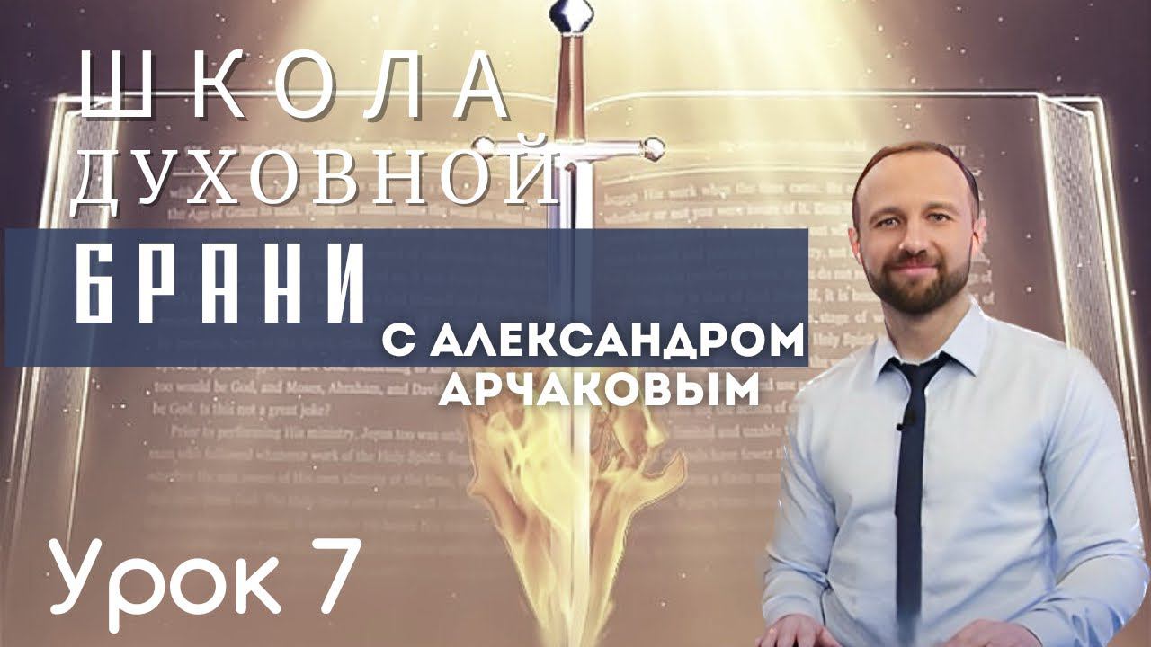 АЛЕКСАНДР АРЧАКОВ / Школа "Духовная брань" урок 7
