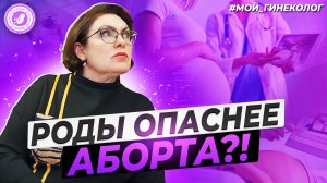 ● РОДЫ ОПАСНЕЕ АБОРТА? #МОЙ_ГИНЕКОЛОГ