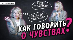 Как говорить о своих чувствах так, чтобы вас услышали?