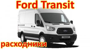 ФОРД ТРАНЗИТ. ОБЗОР РАСХОДНИКОВ