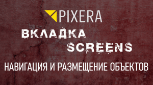 PIXERA Урок 1.02 Вкладка Screens - Навигация и Размещение Объектов