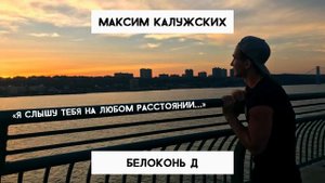 Максим Калужских - «Я слышу тебя на любом расстоянии...» (Белоконь Д)