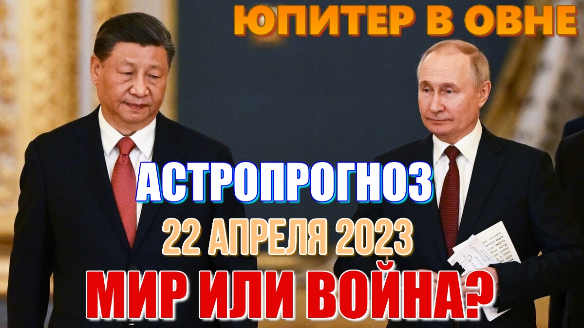Юпитер в Овне 22 апреля 2023. АСТРОПРОГНОЗ. Россия, Украина, Китай. События в мире. Мир или война?