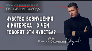 Чувства интереса и возмущения – о чем говорят эти чувства? психолог Вячеслав Козлов