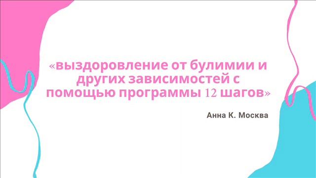 Анна К. Москва,  тема: Выздоровление от булимии и других зависимостей с помощью программы 12 шагов смотреть онлайн