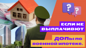 Если не выплачивают ДОПы по военной ипотеке.