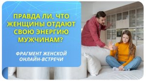 Правда ли, что женщины отдают свою энергию мужчинам? Фрагмент бесплатного вебинара