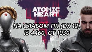 Atomic Heart на слабом пк dx12 (GT 1030)