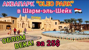 ДЕНЬГИ В ТРУБУ! Аквапарк КЛЕО ПАРК в Шарм-эль-Шейх. Cleo Park Sharm ПО-БЕДНОМУ. Египет 2023