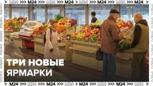 В Москве открыли три новые ярмарки выходного дня - Москва 24