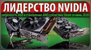 ЛИДЕРСТВО NVIDIA, уверенность Intel и становление AMD (статистика Steam за июнь 2020)