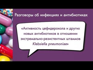 Активность цефидерокола и др. в отношении экстремально-резистентных штаммов Klebsiella pneumoniae