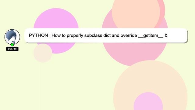 PYTHON : How to properly subclass dict and override __getitem__ & __setitem__
