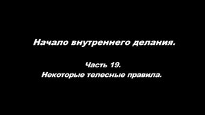 Начало внутреннего делания.
Часть 19. Некоторые телесные правила.