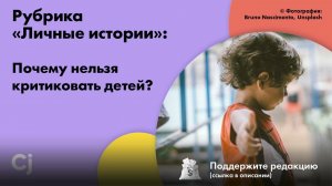 Рубрика «Личные истории»: Почему нельзя критиковать детей?