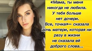 «Мама, ты меня никогда не любила. У тебя больше нет дочери. Все, точка» – сказала дочь матери...