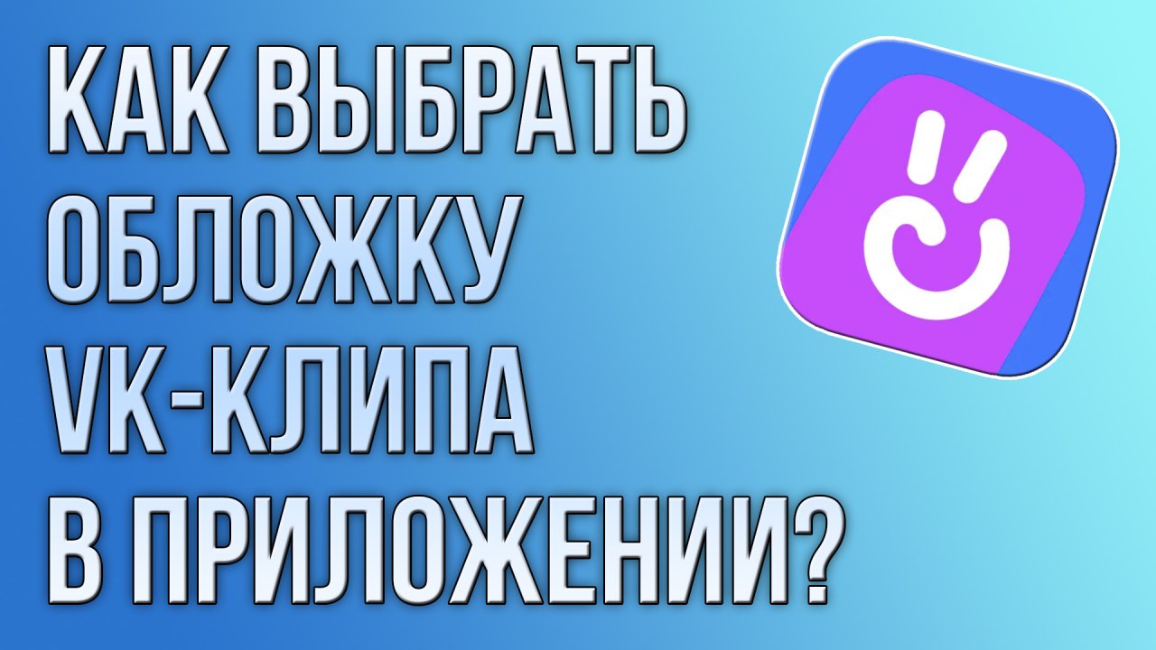 Как выбрать обложку VK-клипа в приложении?