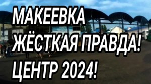 МАКЕЕВКА. ЖЁСТКАЯ ПРАВДА! Жизнь центра 2024! Донбасс сегодня. Как люди живут?