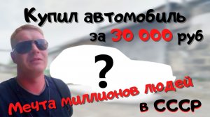 Купил автомобиль за 30 000 руб Мечта миллионов в СССР На ходу!