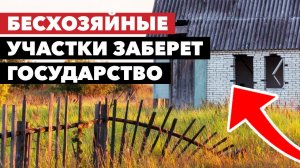 Что такое Бесхозяйные участки? / Могут ли лишить прав собственности на земельный участок?