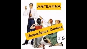 Ангелина ПОХОЖДЕНИЯ САНЫЧА. Часть 16
