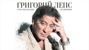 Григорий Лепс - Я скучаю по нам по прежним (2017)