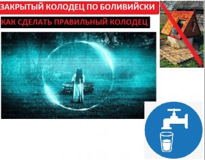 Закрытый колодец по Боливийски. Как сделать правильный колодец.  Записки абиссинщика.