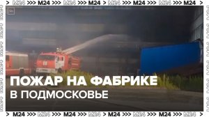 Пожар на подмосковной фабрике спорттоваров локализовали - Москва 24