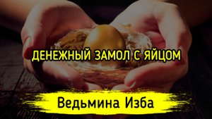ДЕНЕЖНЫЙ ЗАМОЛ С ЯЙЦОМ. ДЛЯ ВСЕХ. ВЕДЬМИНА ИЗБА ▶️ ИНГА ХОСРОЕВА