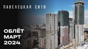 ЖК «Павелецкая Сити» | Март 2024 | Промежуточный отчёт о динамике строительства | MR Group