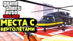 GTA ONLINE ГДЕ НАЙТИ ВЕРТОЛЕТЫ???