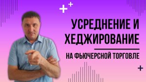 Хеджирование и усреднение на фьючерсной торговле | Когда и как усреднять и хеджировать позиции