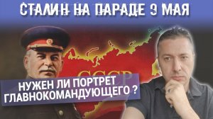 СТАЛИН НА ПАРАДЕ 9 МАЯ. НУЖЕН ЛИ ПОРТРЕТ ГЛАВНОКОМАНДУЮЩЕГО ?