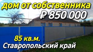 Дом 85 кв.м. за 850 000 рублей Ставропольский край 8 918 453 14 88 Ольга Седнева
