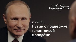 20 вопросов Владимиру Путину. Путин о поддержке талантливой молодёжи