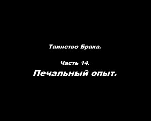 Таинство Брака 
Часть 14. Печальный опыт