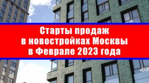 Старты продаж в новостройках Москвы в Феврале 2023 года